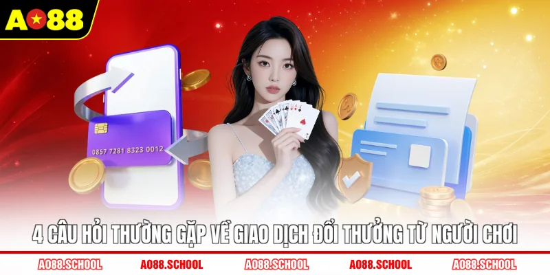 4 câu hỏi thường gặp về giao dịch đổi thưởng từ người chơi