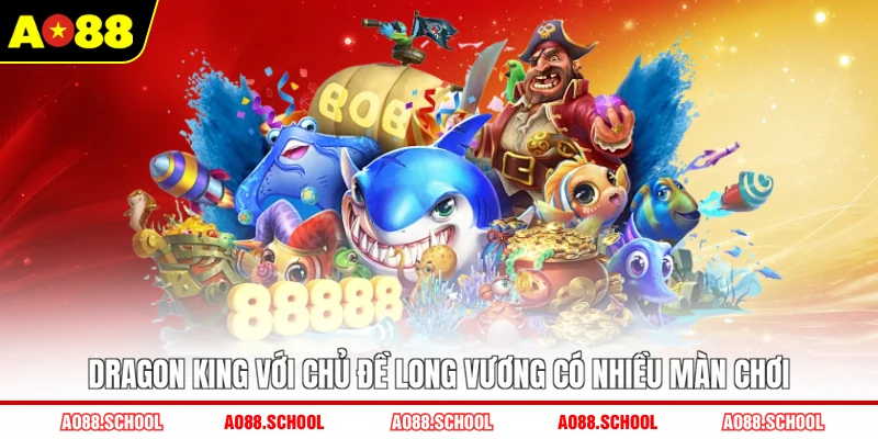 Dragon King với chủ đề Long Vương có nhiều màn chơi
