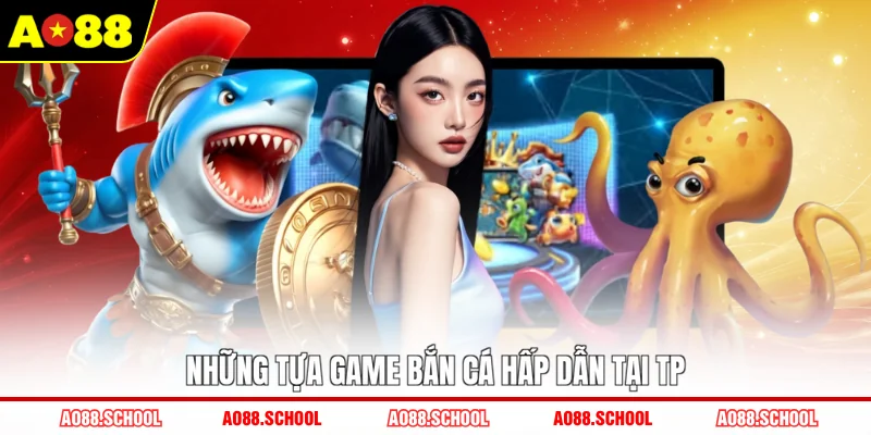 Những tựa game bắn cá hấp dẫn tại TP