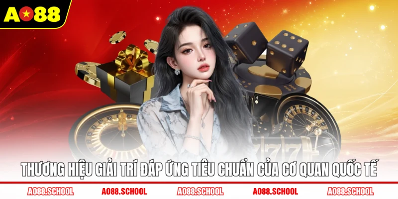 Thương hiệu giải trí đáp ứng tiêu chuẩn của cơ quan quốc tế